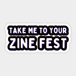 Take me to your zine fest (light block text) Sticker